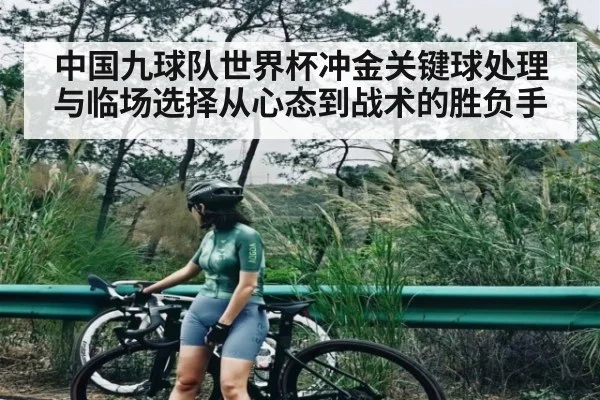 中国九球队世界杯冲金关键球处理与临场选择从心态到战术的胜负手